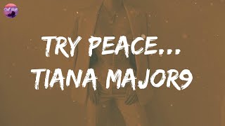 Tiana Major9 - Try Peace... (Lyrics) | 'Cause I know how to break