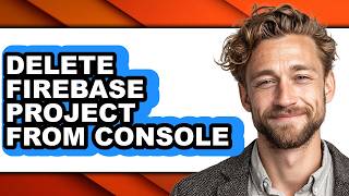 How to Delete Firebase Project from Console - Easy Guide