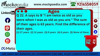 Q22- A says to B “I am twice as old as you were when I was as old as you are.” The sum of their.....