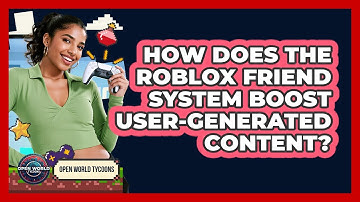How Does The Roblox Friend System Boost User-generated Content? - Open World Tycoons