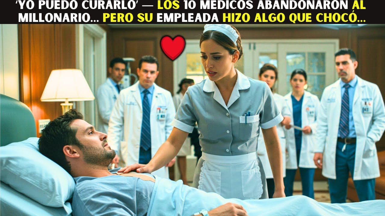 ‘YO PUEDO CURARLO’ — LOS 10 MÉDICOS ABANDONARON AL MILLONARIO… PERO SU EMPLEADA HIZO ALGO QUE CHOCÓ…
