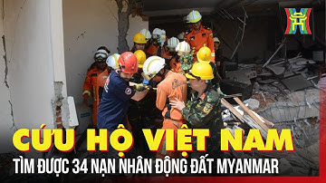 Đoàn cứu hộ Việt Nam tìm được 34 nạn nhân trong thảm họa động đất ở Myanmar | Tin tức