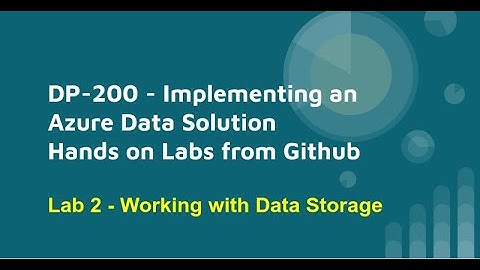 DP 200 - Lab 2: Working with Data Storage - Implementing a Data Platform Solution - Github Lab