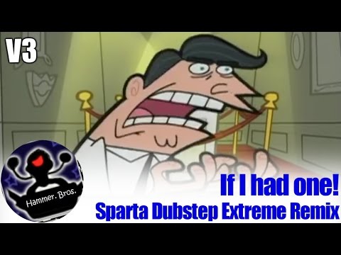 If I had one! [Sparta Dubstep Extreme Remix] V3