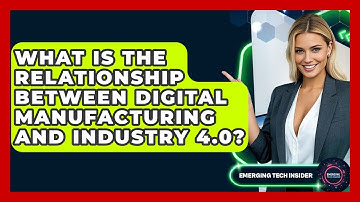 What Is The Relationship Between Digital Manufacturing And Industry 4.0? - Emerging Tech Insider