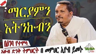 NEW | ማርያምን አትንኩብን | ድንቅ ስብከት | በ መምህር ኢዮብ ይመኑ - Memihir Eyob Yimenu