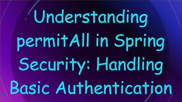 Understanding permitAll in Spring Security: Handling Basic Authentication