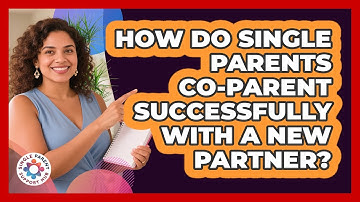 How Do Single Parents Co-parent Successfully With A New Partner? - Single Parent Support Hub