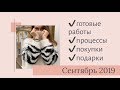 Готовые работы / процессы /покупки /подарки / вязание сентябрь