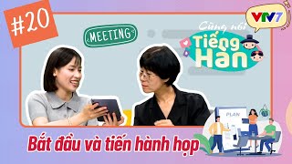 CÙNG NÓI TIẾNG HÀN (Mùa 4) | Tập 20: Bắt đầu và tiến hành họp!