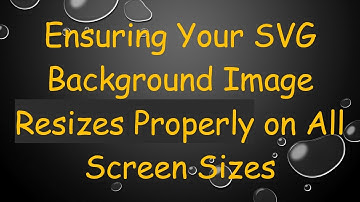 Ensuring Your SVG Background Image Resizes Properly on All Screen Sizes