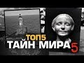 ТОП5 НЕРАСКРЫТЫХ ТАЙН МИРА 5