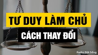 Cách Thay Đổi Tư Duy Làm Chủ Bản Thân Trong Cuộc Sống | Radio Đời Sống