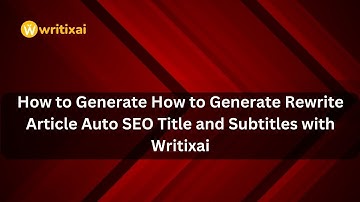 How to Generate How to Generate Rewrite Article Auto SEO Title and Subtitles with Writixai