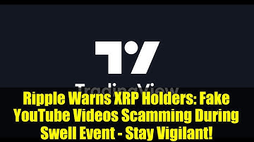 Ripple Warns XRP Holders: Fake YouTube Videos Scamming During Swell Event - Stay Vigilant!