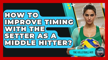 How To Improve Timing With The Setter As A Middle Hitter? - The Volleyball Hub