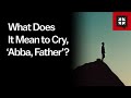 What Does It Mean to Cry, ‘Abba, Father’?