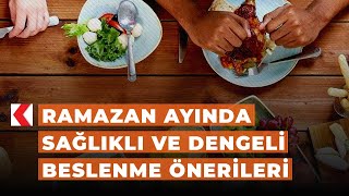 Ramazan Ayında Sağlıklı Ve Dengeli Beslenme Önerileri