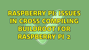 Raspberry Pi: Issues in cross compiling buildroot for Raspberry Pi 2 (2 Solutions!!)