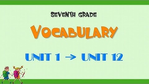 Từ vựng tiếng Anh lớp 7 - Trọn bộ 12 bài - Tiếng Anh dành cho THCS