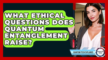 What Ethical Questions Does Quantum Entanglement Raise? - Quantum Tech Explained