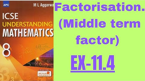 FACTORISATION. EX 11.4.(middle term factor.) class8. Ml AGGARWAL