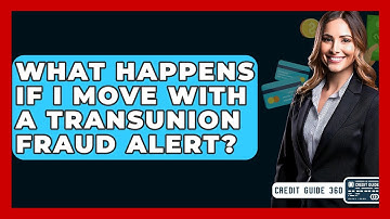 What Happens If I Move With A TransUnion Fraud Alert? - CreditGuide360.com