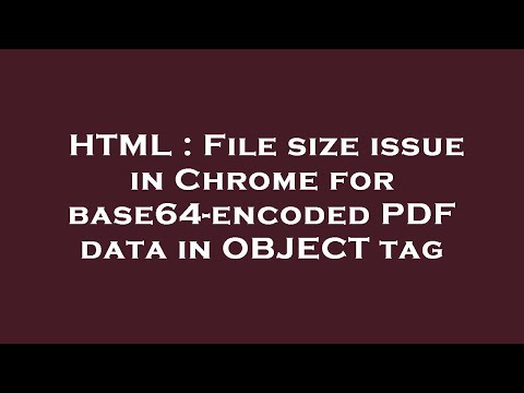 HTML : File size issue in Chrome for base64-encoded PDF data in OBJECT tag