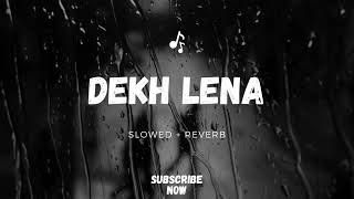 Dekh Lena - Arijit Singh Song | Slowed And Reverb Lofi Mix