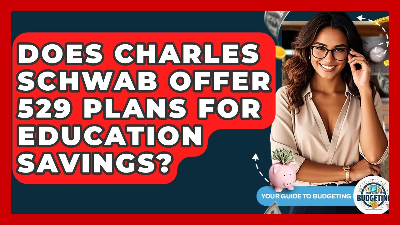 Does Charles Schwab Offer 529 Plans For Education Savings? - Your Guide to Budgeting