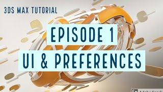 UI & Preferences, 3DS MAX Tutorial: Episode 1