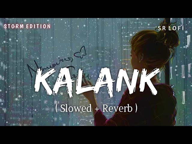 Kalank Title Track (Slowed + Reverb) | Arijit Singh | Kalank | Storm Edition | SR Lofi class=