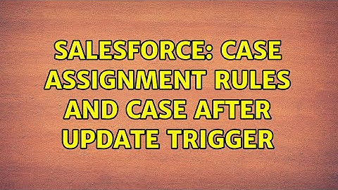 Salesforce: Case Assignment Rules and Case After Update trigger (2 Solutions!!)