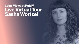 Live Virtual Local Views at PAMM: Sasha Wortzel