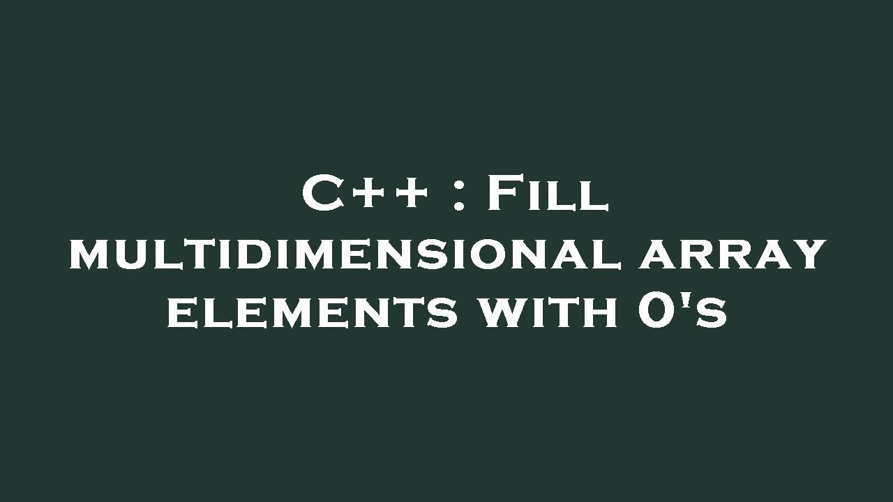 C++ : Fill multidimensional array elements with 0's - YouTube