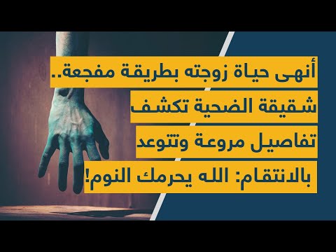 أنهى حياة زوجته بطريقة مفجعة شقيقة الضحية تكشف تفاصيل مروعة وتتوعد بالانتقام الله يحرمك النوم