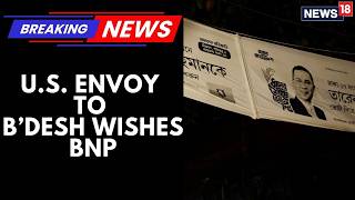 U.S. Congratulates Tarique Rahman! Ambassador Christensen’s Message to BNP on Victory | News18