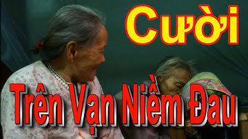 CƯỜI TRÊN VẠN NIỀM ĐAU - Cười Vỡ Bụng, Cười Rụng Rốn, Cười Rơi Răng, Cười Đứt Ruột, Cười Thả Ga