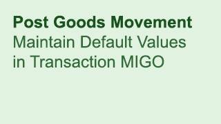 U1E1 S4510 Maintain Default Values in Transaction MIGO