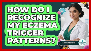 How Do I Recognize My Eczema Trigger Patterns?