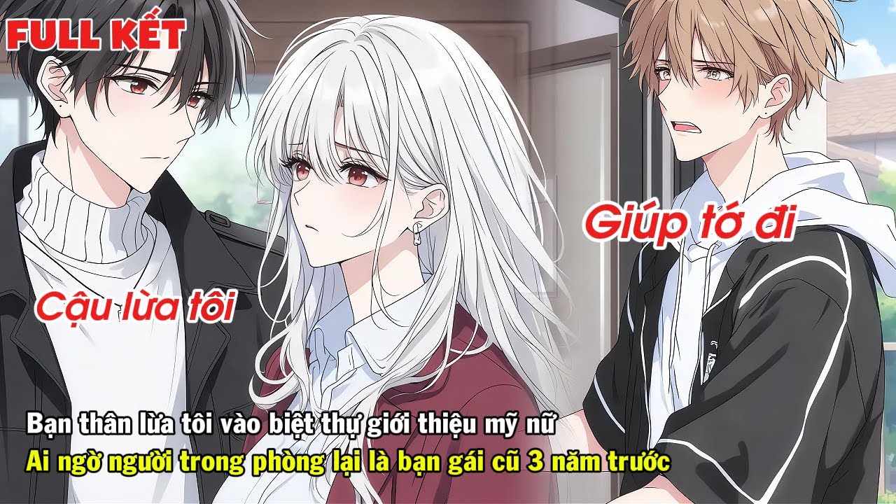 FULL | BẠN THÂN LỪA TÔI VÀO BIỆT THỰ GIỚI THIỆU MỸ NỮ AI NGỜ TRONG PHÒNG LẠI LÀ BẠN GÁI CŨ