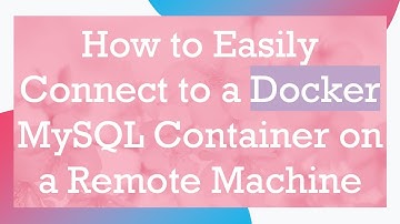 How to Easily Connect to a Docker MySQL Container on a Remote Machine