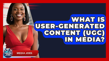 What Is User-Generated Content (UGC) In Media? - Media Jobs