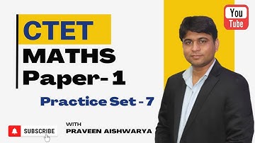 CTET Maths Paper - 1 | CTET Maths Preparation | Math Practice Set - 7 | Praveen Aishwarya