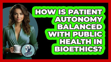 How Is Patient Autonomy Balanced With Public Health In Bioethics? - Philosophy Beyond