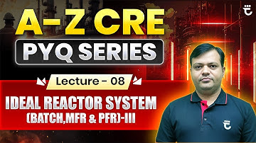 Lec-8 | Ideal Reactor System (Batch, MFR & PFR) - III | A–Z CRE PYQ Series | Shailendra Kumar Sir