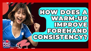 How Does A Warm-up Improve Forehand Consistency? - Ping Pong Prodigy