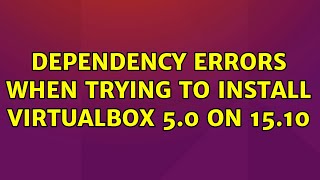 Dependency errors when trying to install VirtualBox 5.0 on 15.10 (2 Solutions!!)