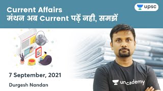 Current Affairs | Manthan | 7 September 2021 | UPSC CSE 2022 | Unacademy UPSC | Durgesh Nandan