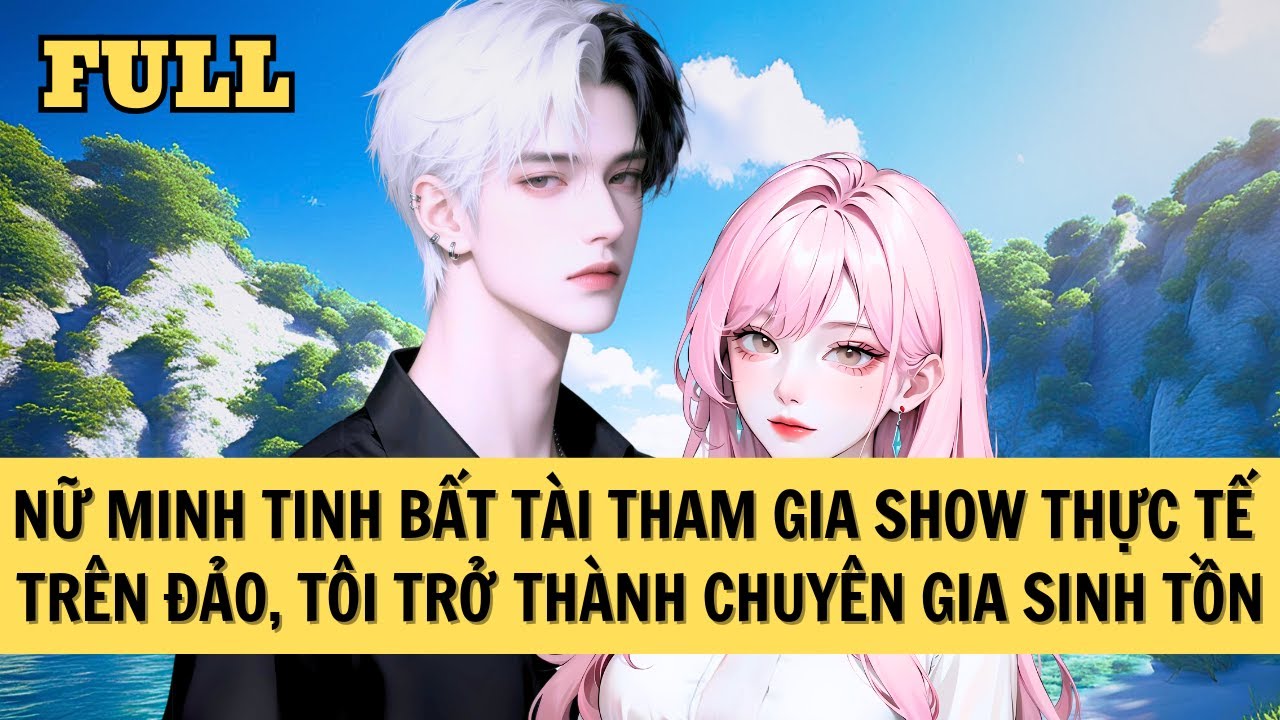 [FULL REVIEW] NỮ MINH TINH BẤT TÀI PHÁ ĐẢO SHOW SINH TỒN